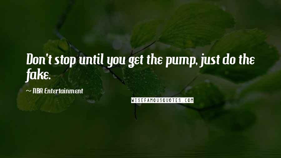 NBA Entertainment Quotes: Don't stop until you get the pump, just do the fake.