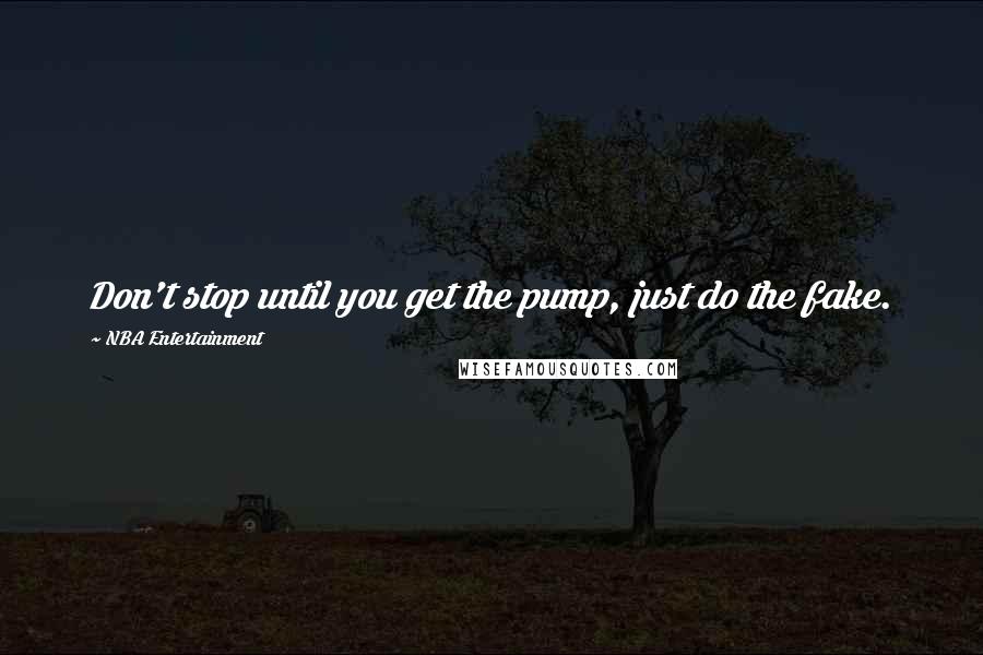 NBA Entertainment Quotes: Don't stop until you get the pump, just do the fake.