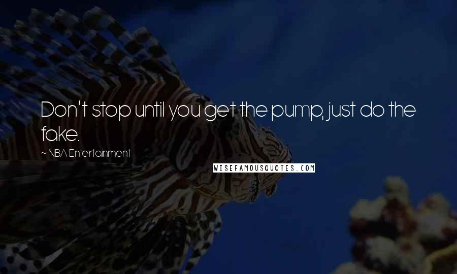 NBA Entertainment Quotes: Don't stop until you get the pump, just do the fake.