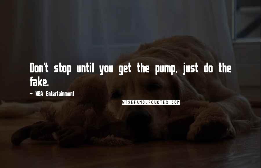 NBA Entertainment Quotes: Don't stop until you get the pump, just do the fake.