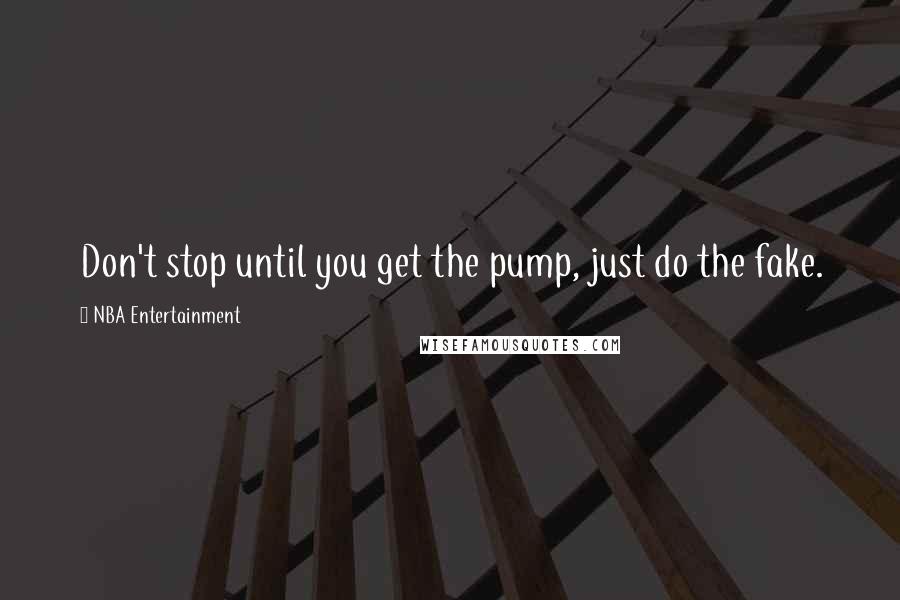 NBA Entertainment Quotes: Don't stop until you get the pump, just do the fake.