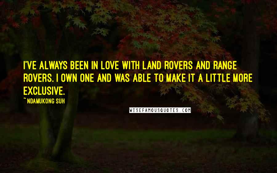 Ndamukong Suh Quotes: I've always been in love with Land Rovers and Range Rovers. I own one and was able to make it a little more exclusive.