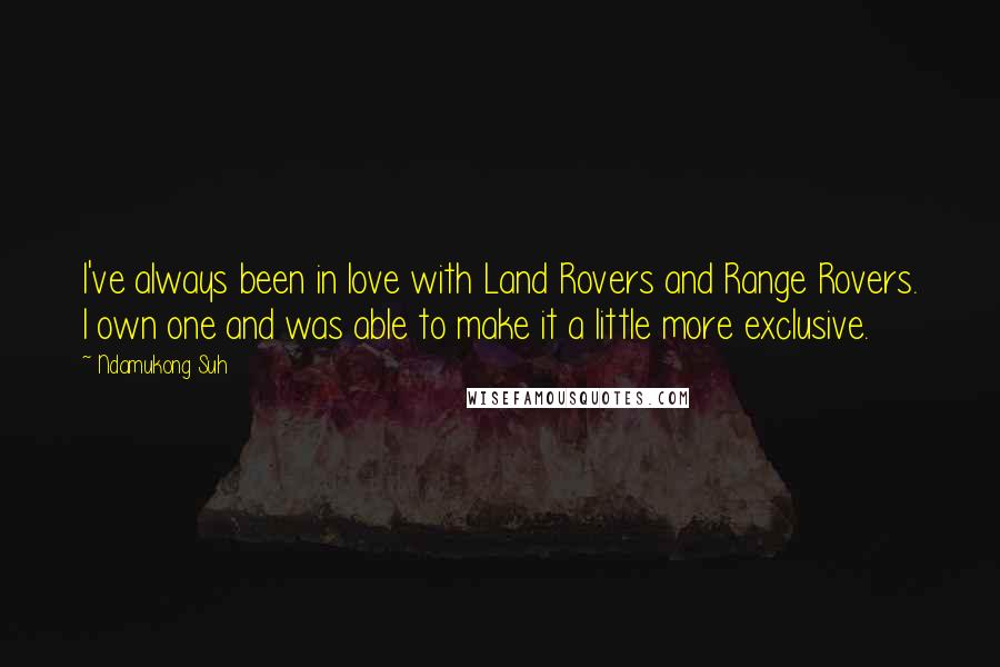 Ndamukong Suh Quotes: I've always been in love with Land Rovers and Range Rovers. I own one and was able to make it a little more exclusive.