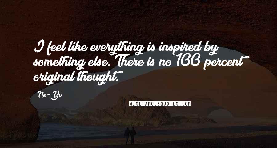 Ne-Yo Quotes: I feel like everything is inspired by something else. There is no 100 percent original thought.