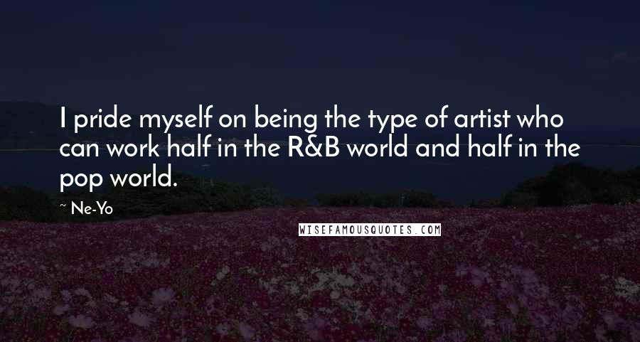 Ne-Yo Quotes: I pride myself on being the type of artist who can work half in the R&B world and half in the pop world.