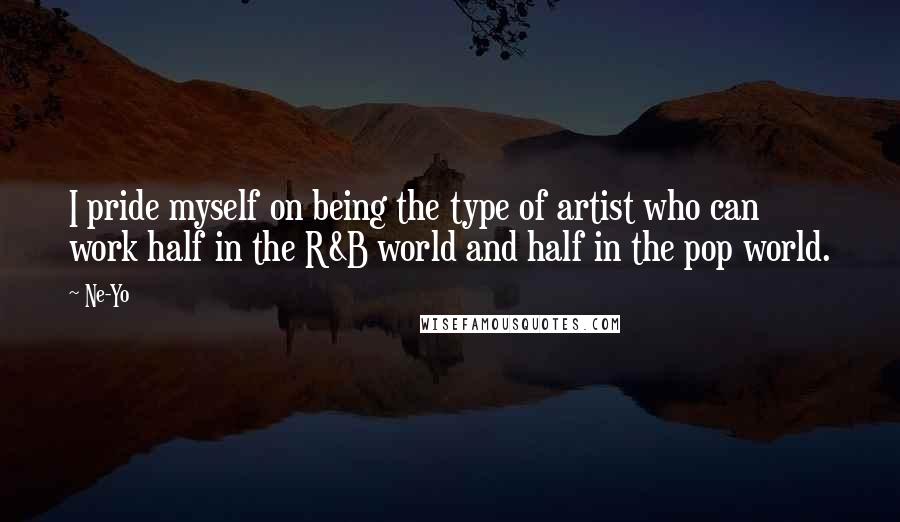 Ne-Yo Quotes: I pride myself on being the type of artist who can work half in the R&B world and half in the pop world.