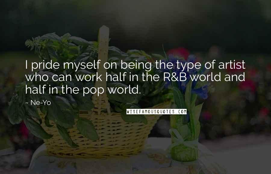 Ne-Yo Quotes: I pride myself on being the type of artist who can work half in the R&B world and half in the pop world.