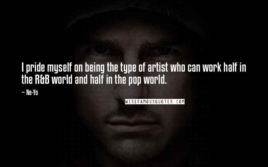 Ne-Yo Quotes: I pride myself on being the type of artist who can work half in the R&B world and half in the pop world.