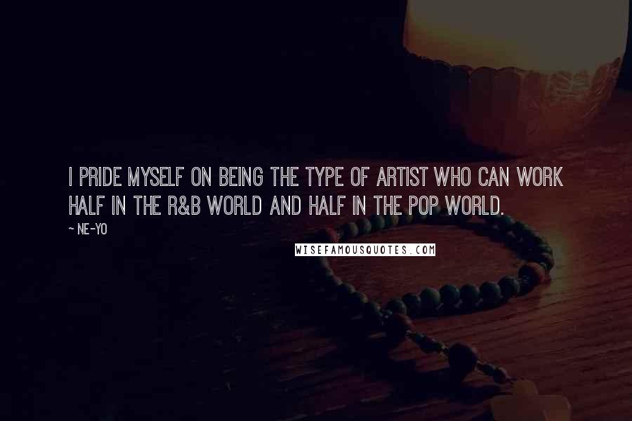 Ne-Yo Quotes: I pride myself on being the type of artist who can work half in the R&B world and half in the pop world.