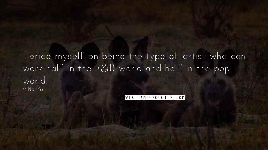 Ne-Yo Quotes: I pride myself on being the type of artist who can work half in the R&B world and half in the pop world.