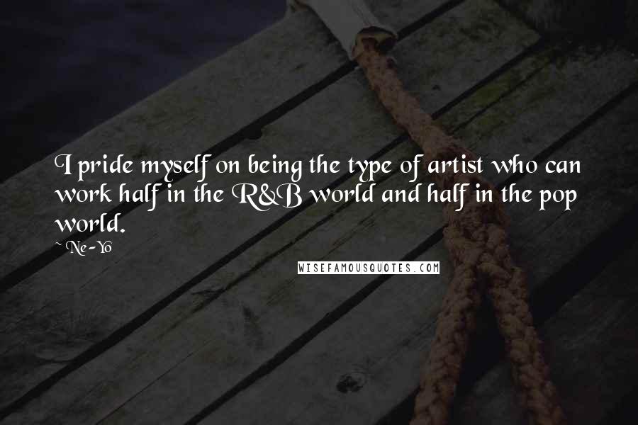 Ne-Yo Quotes: I pride myself on being the type of artist who can work half in the R&B world and half in the pop world.