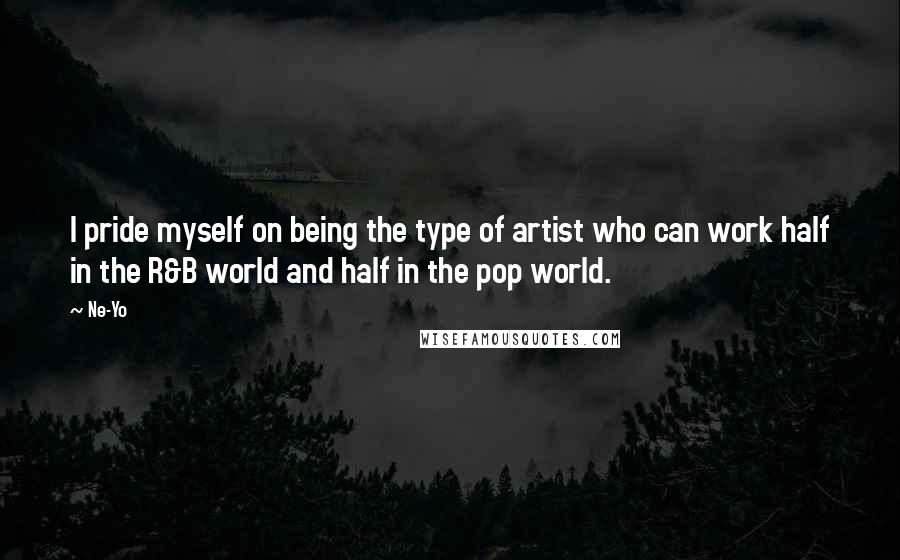 Ne-Yo Quotes: I pride myself on being the type of artist who can work half in the R&B world and half in the pop world.