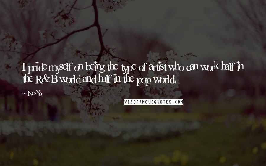 Ne-Yo Quotes: I pride myself on being the type of artist who can work half in the R&B world and half in the pop world.