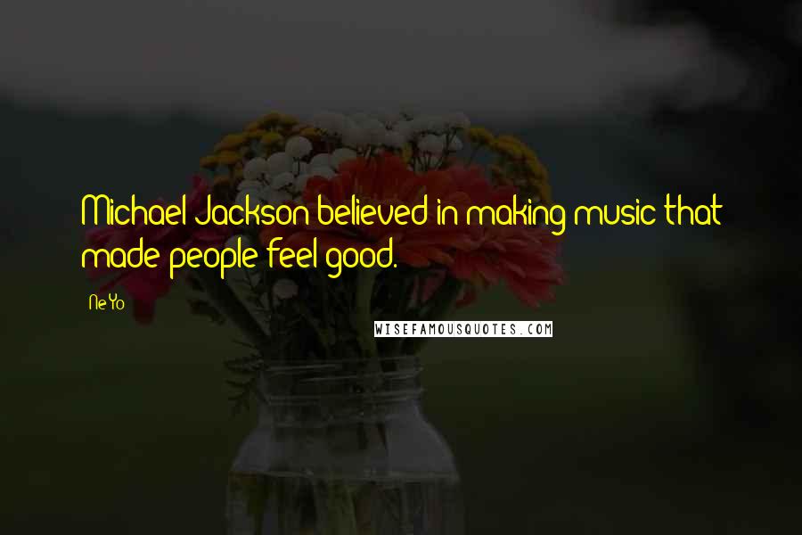 Ne-Yo Quotes: Michael Jackson believed in making music that made people feel good.