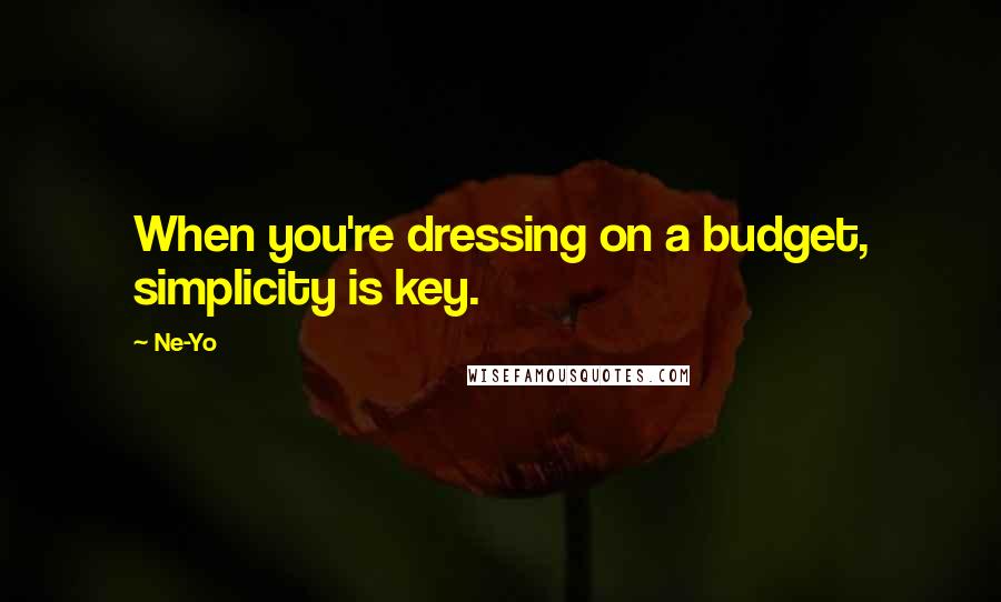 Ne-Yo Quotes: When you're dressing on a budget, simplicity is key.