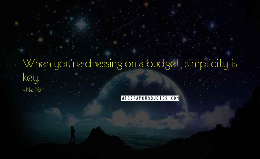 Ne-Yo Quotes: When you're dressing on a budget, simplicity is key.