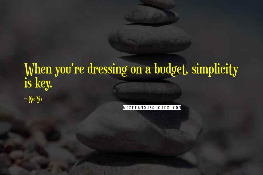 Ne-Yo Quotes: When you're dressing on a budget, simplicity is key.