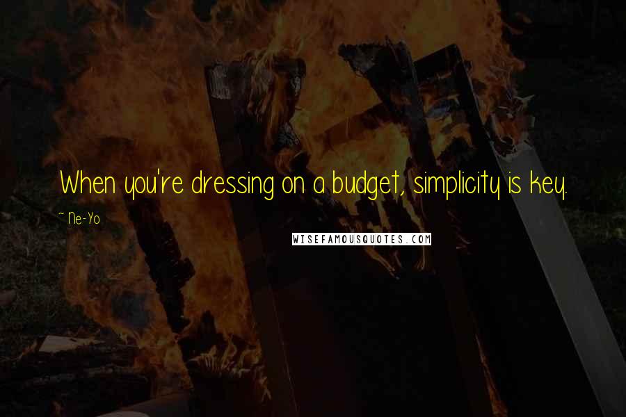 Ne-Yo Quotes: When you're dressing on a budget, simplicity is key.