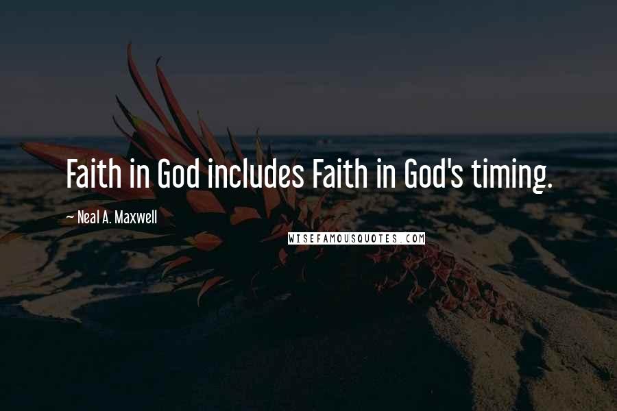 Neal A. Maxwell Quotes: Faith in God includes Faith in God's timing.