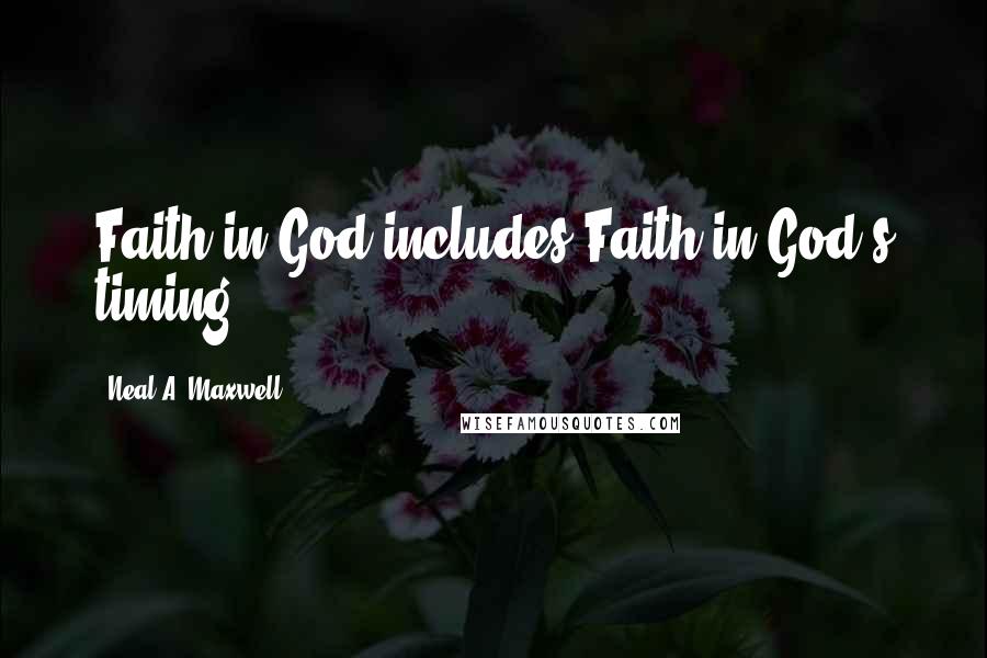 Neal A. Maxwell Quotes: Faith in God includes Faith in God's timing.