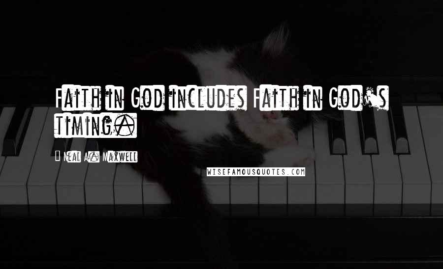 Neal A. Maxwell Quotes: Faith in God includes Faith in God's timing.