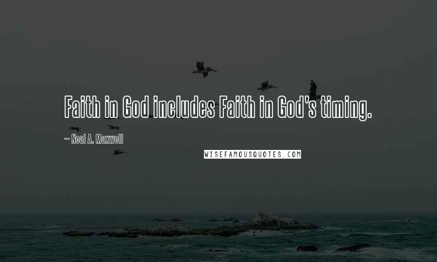 Neal A. Maxwell Quotes: Faith in God includes Faith in God's timing.