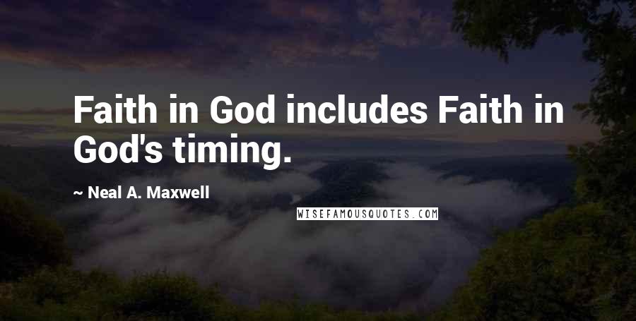 Neal A. Maxwell Quotes: Faith in God includes Faith in God's timing.
