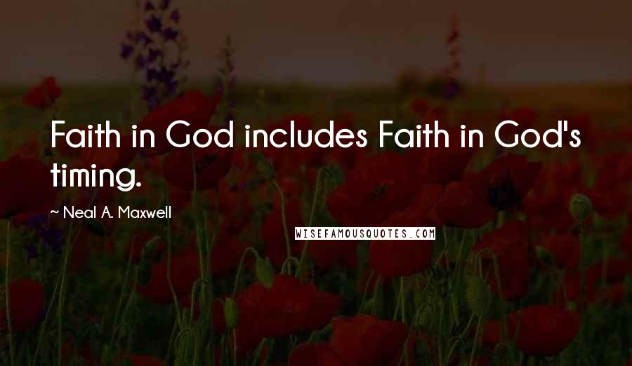 Neal A. Maxwell Quotes: Faith in God includes Faith in God's timing.