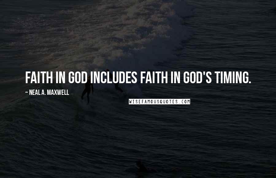 Neal A. Maxwell Quotes: Faith in God includes Faith in God's timing.