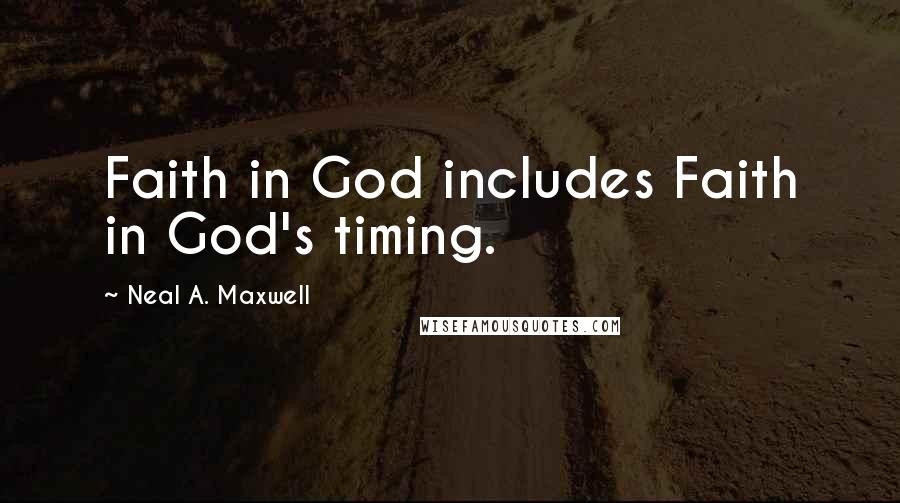 Neal A. Maxwell Quotes: Faith in God includes Faith in God's timing.