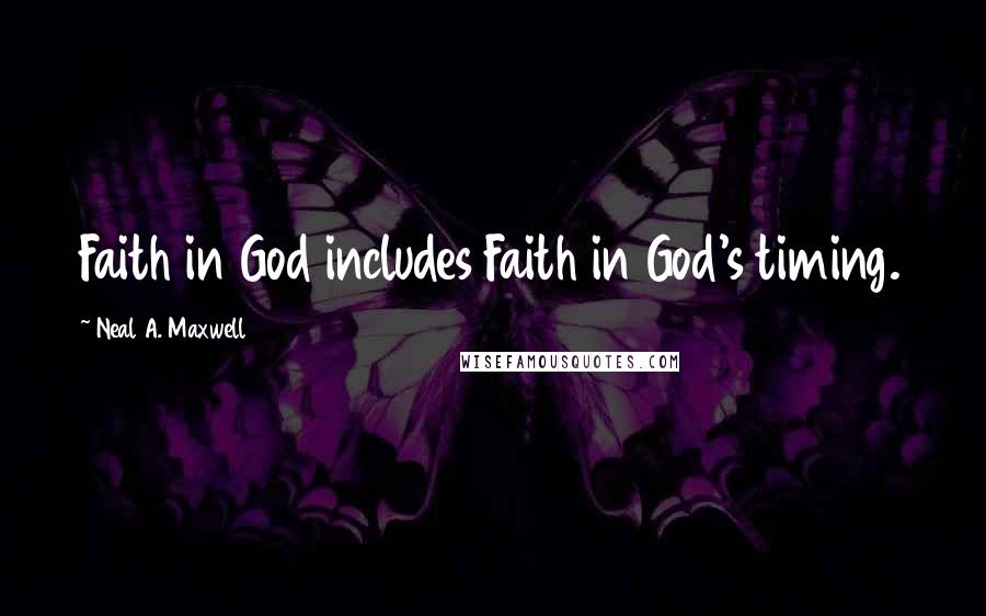 Neal A. Maxwell Quotes: Faith in God includes Faith in God's timing.