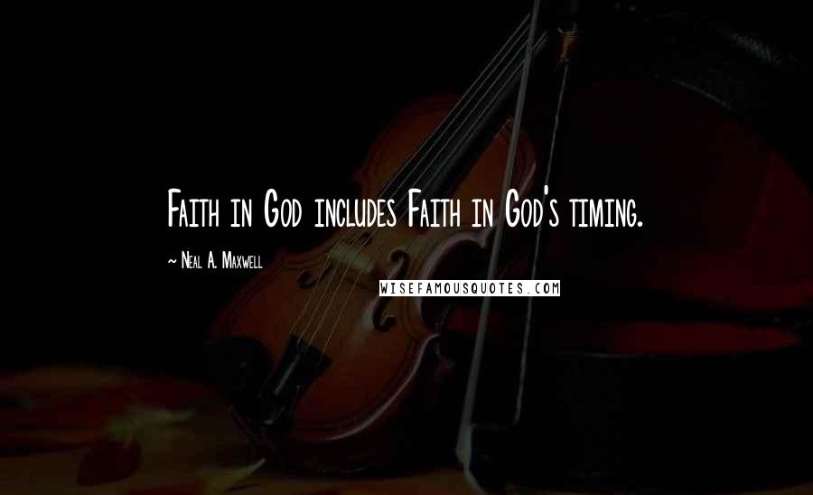 Neal A. Maxwell Quotes: Faith in God includes Faith in God's timing.