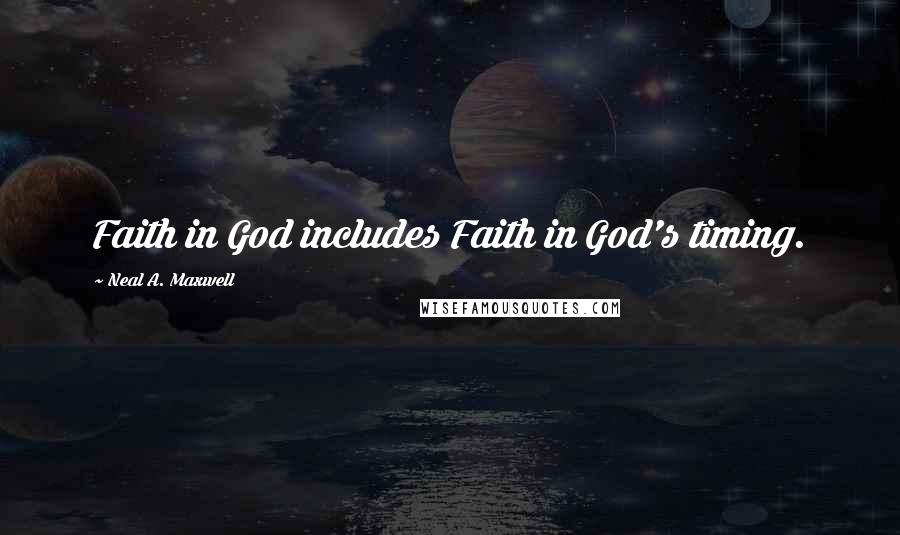 Neal A. Maxwell Quotes: Faith in God includes Faith in God's timing.