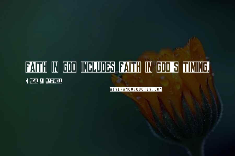 Neal A. Maxwell Quotes: Faith in God includes Faith in God's timing.