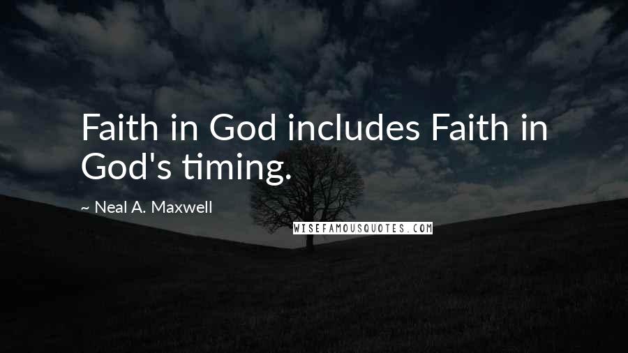 Neal A. Maxwell Quotes: Faith in God includes Faith in God's timing.
