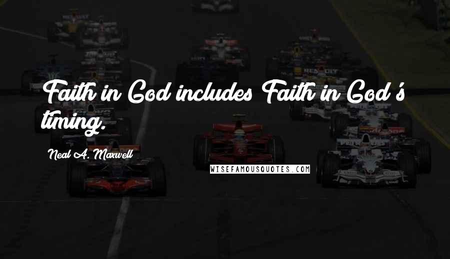 Neal A. Maxwell Quotes: Faith in God includes Faith in God's timing.