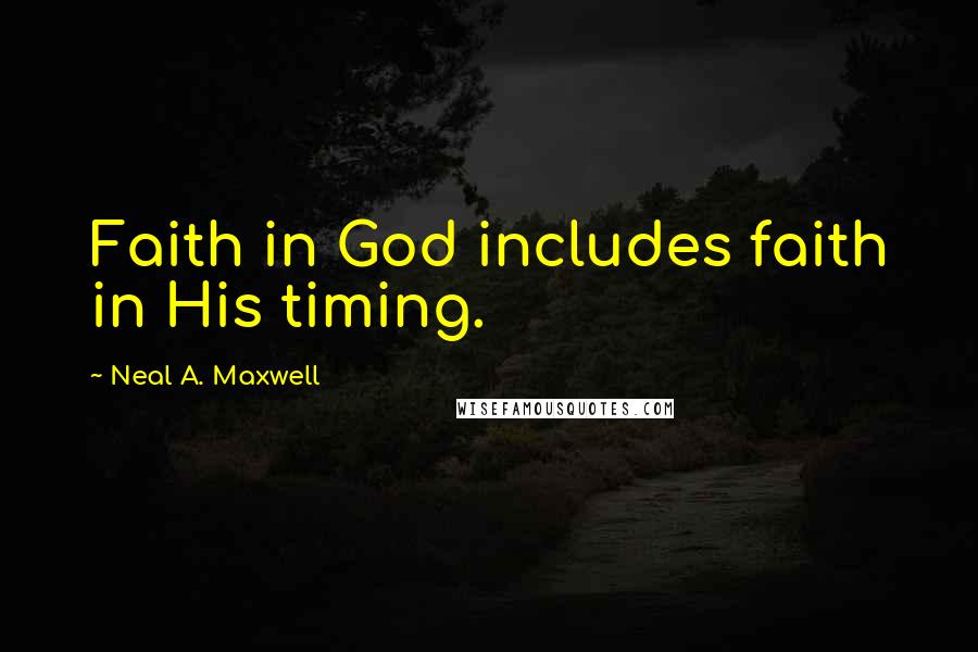 Neal A. Maxwell Quotes: Faith in God includes faith in His timing.