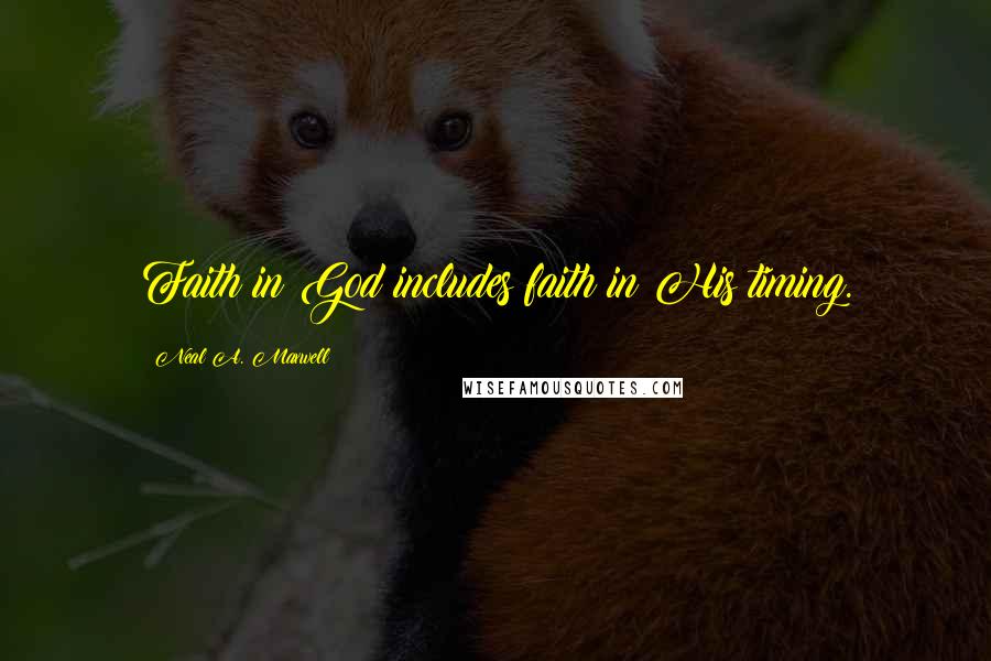 Neal A. Maxwell Quotes: Faith in God includes faith in His timing.