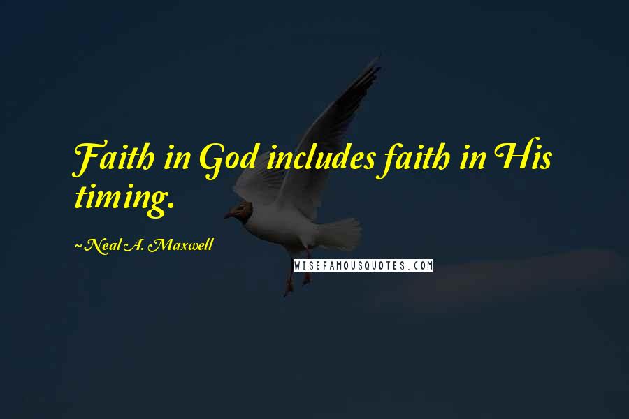 Neal A. Maxwell Quotes: Faith in God includes faith in His timing.