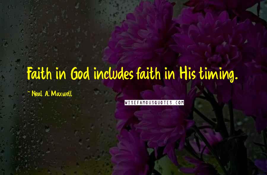 Neal A. Maxwell Quotes: Faith in God includes faith in His timing.