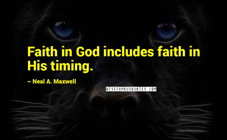 Neal A. Maxwell Quotes: Faith in God includes faith in His timing.