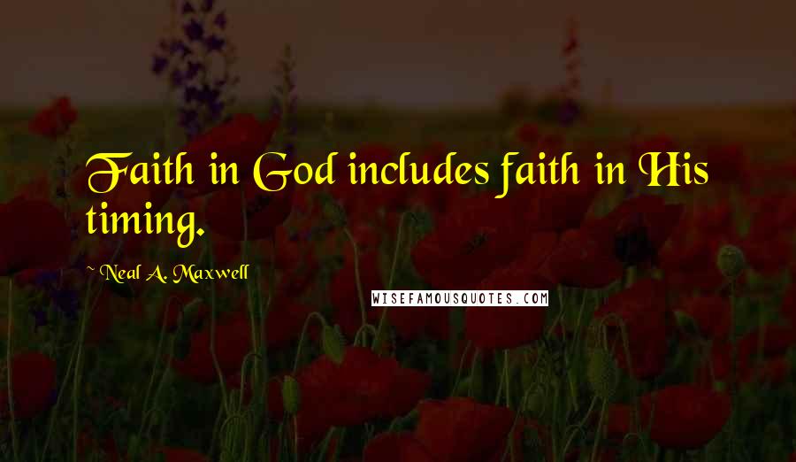Neal A. Maxwell Quotes: Faith in God includes faith in His timing.