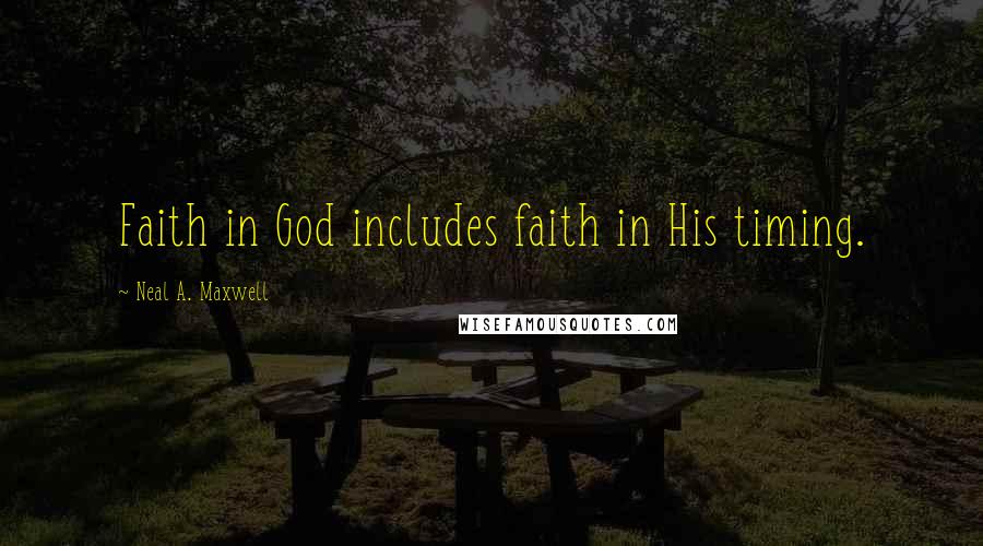 Neal A. Maxwell Quotes: Faith in God includes faith in His timing.