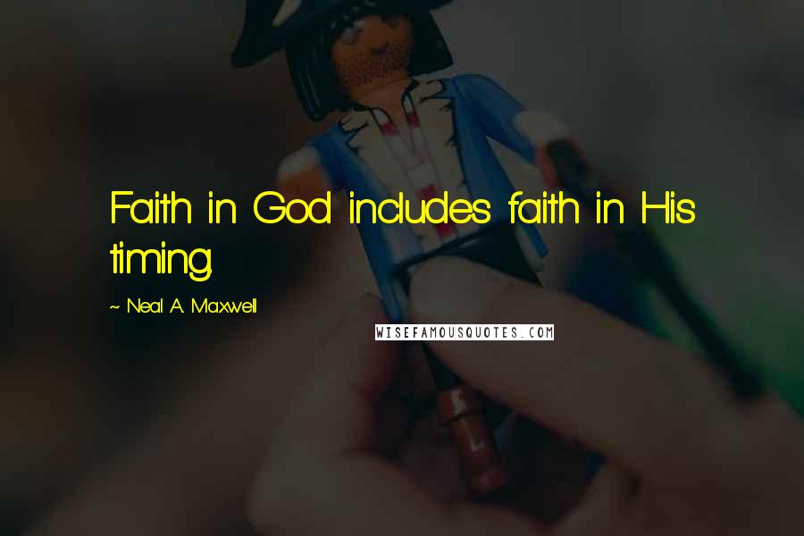 Neal A. Maxwell Quotes: Faith in God includes faith in His timing.