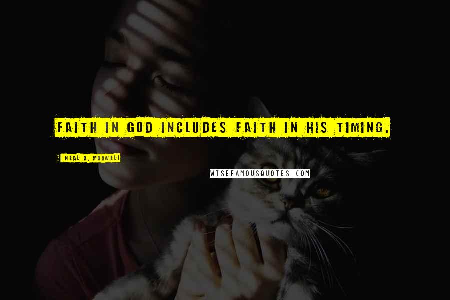 Neal A. Maxwell Quotes: Faith in God includes faith in His timing.