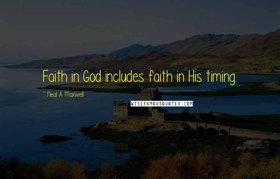Neal A. Maxwell Quotes: Faith in God includes faith in His timing.