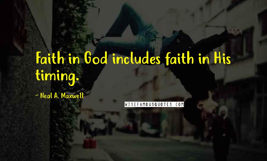 Neal A. Maxwell Quotes: Faith in God includes faith in His timing.