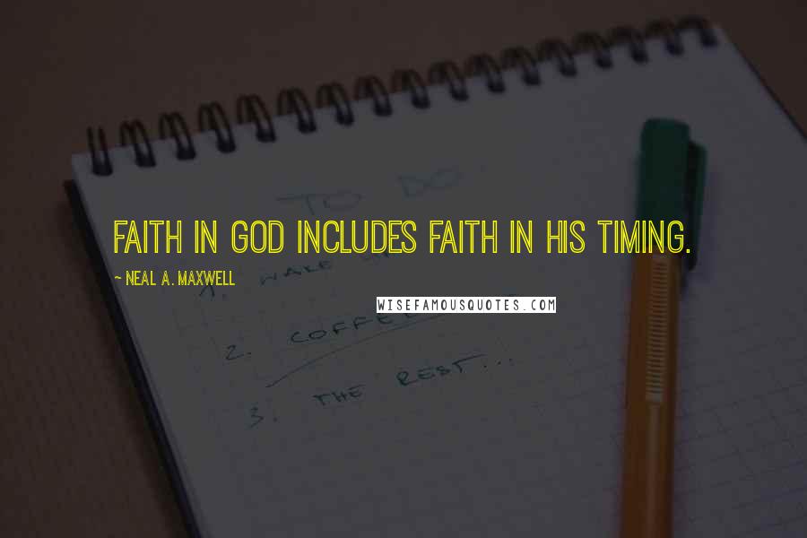 Neal A. Maxwell Quotes: Faith in God includes faith in His timing.