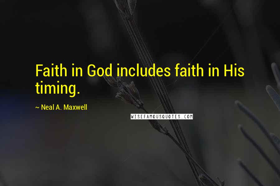 Neal A. Maxwell Quotes: Faith in God includes faith in His timing.