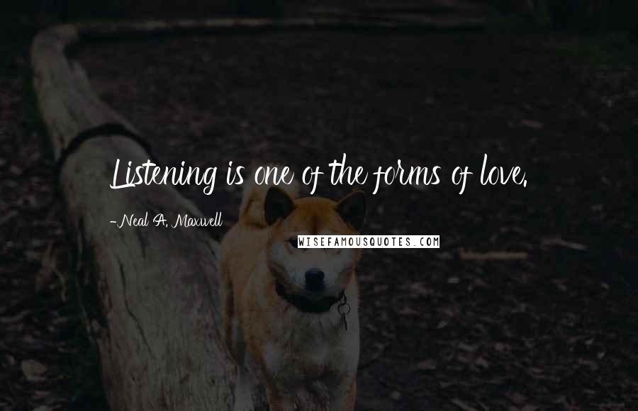 Neal A. Maxwell Quotes: Listening is one of the forms of love.